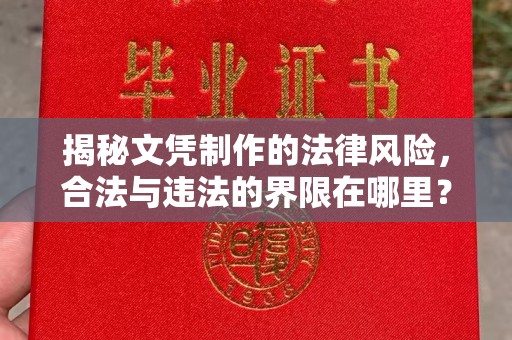 川汇揭秘文凭制作的法律风险，合法与违法的界限在哪里？