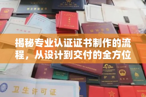 川汇揭秘专业认证证书制作的流程，从设计到交付的全方位指南