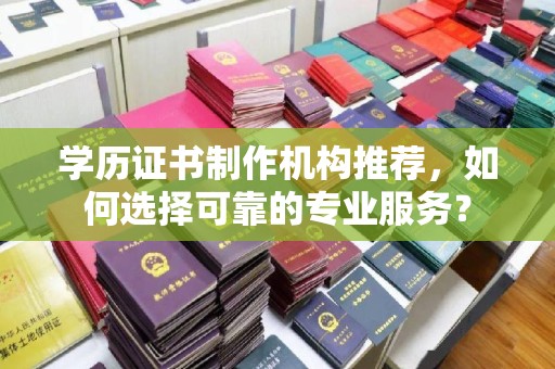 川汇学历证书制作机构推荐，如何选择可靠的专业服务？