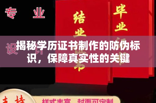 川汇揭秘学历证书制作的防伪标识，保障真实性的关键