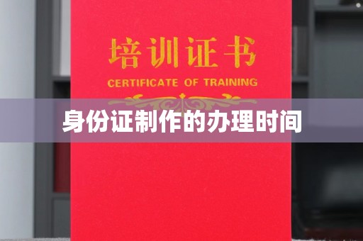 川汇身份证制作的办理时间