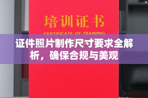 川汇证件照片制作尺寸要求全解析，确保合规与美观