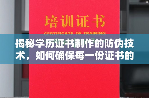 川汇揭秘学历证书制作的防伪技术，如何确保每一份证书的真实性