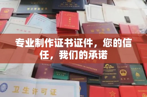 川汇专业制作证书证件，您的信任，我们的承诺