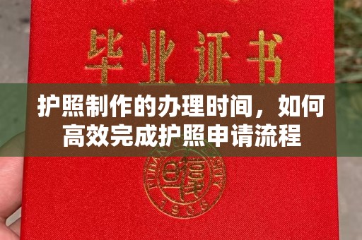 川汇护照制作的办理时间，如何高效完成护照申请流程