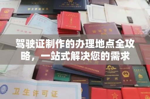 川汇驾驶证制作的办理地点全攻略，一站式解决您的需求