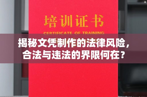 川汇揭秘文凭制作的法律风险，合法与违法的界限何在？