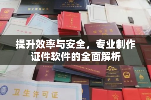 川汇提升效率与安全，专业制作证件软件的全面解析