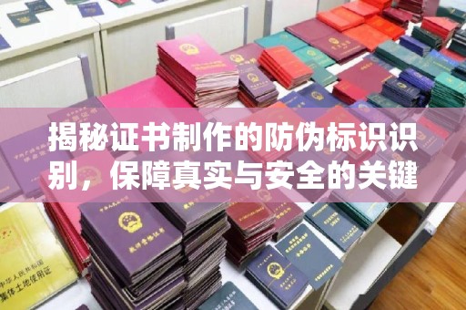 川汇揭秘证书制作的防伪标识识别，保障真实与安全的关键
