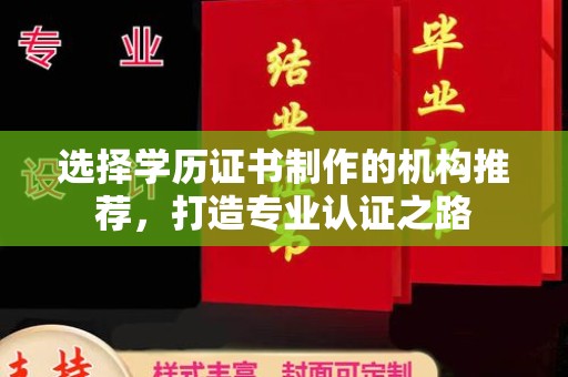 川汇选择学历证书制作的机构推荐，打造专业认证之路