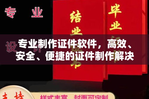 川汇专业制作证件软件，高效、安全、便捷的证件制作解决方案
