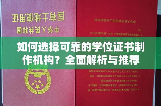 川汇如何选择可靠的学位证书制作机构？全面解析与推荐
