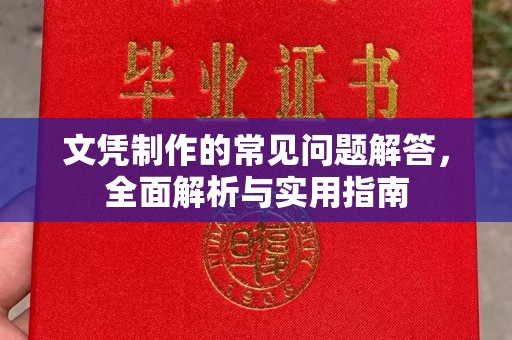 川汇文凭制作的常见问题解答，全面解析与实用指南